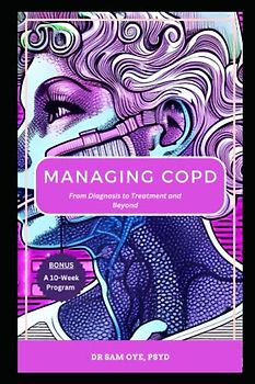 MANAGING COPD: From Diagnosis to Treatment and Beyond: A 10-Week Program for Managing Symptoms of Chronic Lung Disease and Improving Quality of Life