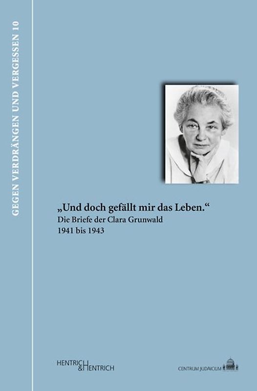 „Und doch gefällt mir das Leben.“ Die Briefe der Clara Grunwald 1941 bis 1943