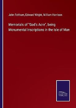 Memorials of "God's Acre", being Monumental Inscriptions in the Isle of Man