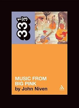 Music from "Big Pink" (New to Continuum's Acclaimed 33 1/3) - John Niven