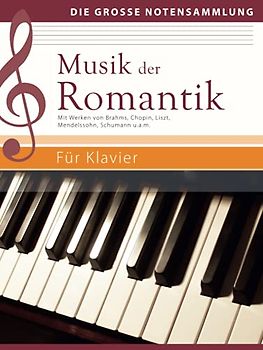 Musik der Romantik - Für Klavier: Mit Werken von Brahms, Chopin, Liszt, Mendelssohn, Schumann u.a.m.: Mit Werken von Brahms, Chopin, Liszt, Mendelssohn, Schumann u.a.m. (Die große Notensammlung)