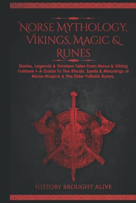 Norse Mythology, Vikings, Magic & Runes: Stories, Legends & Timeless Tales From Norse & Viking Folklore + A Guide To The Rituals, Spells & Meanings of ... Elder Futhark Runes: 3 books (3 books in 1)