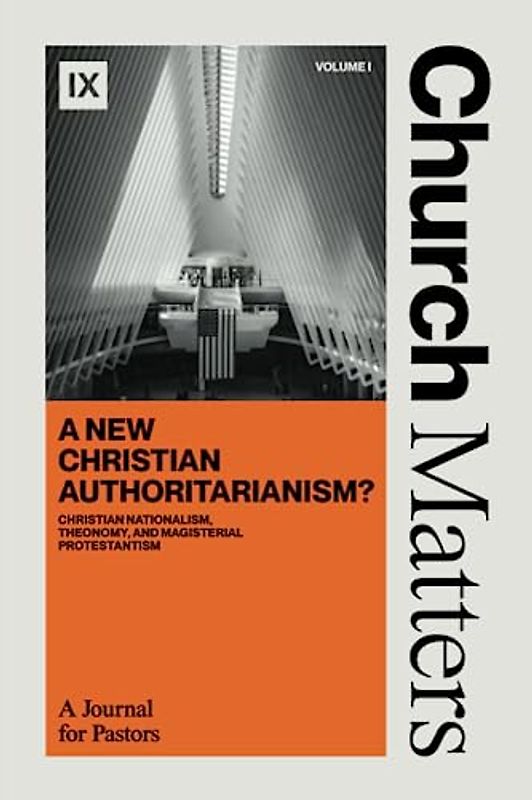 Church Matters: A New Christian Authoritarianism?: Christian Nationalism, Theonomy, and Magisterial Protestantism