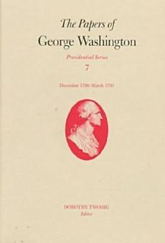 The Papers of George Washington V.7; Presidential Series;December 1790-March 1791