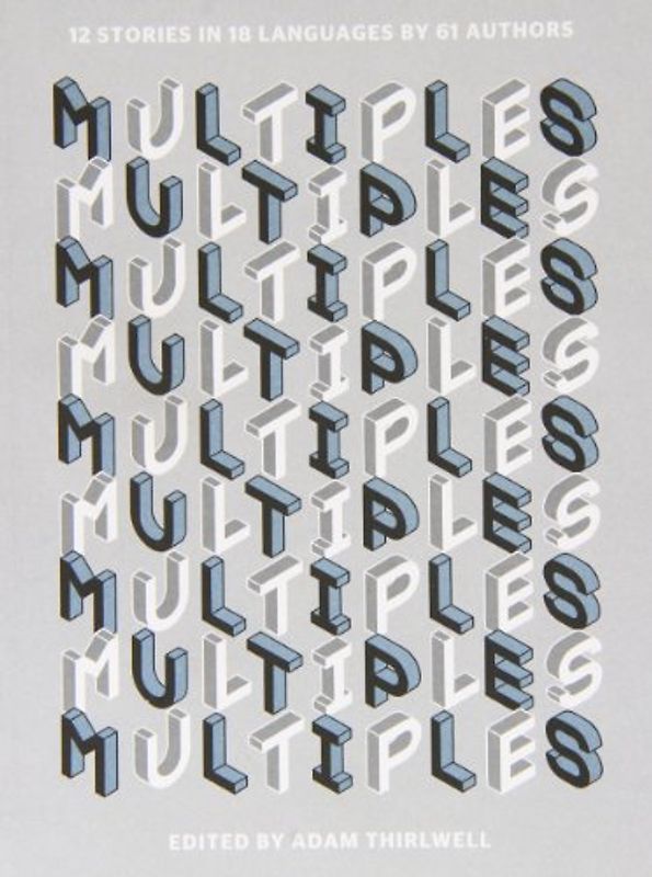 Multiples: 12 Stories in 18 Languages by 61 Authors - Thirlwell, Adam