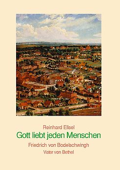 Gott liebt jeden Menschen. Friedrich von Bodelschwingh - Vater von Bethel