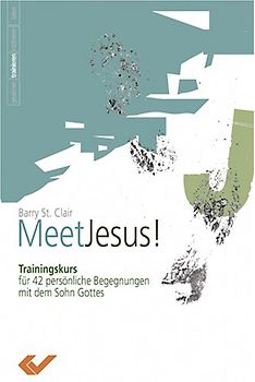 Meet Jesus. Trainingskurs für 42 persönliche Begegnungen mit dem Sohn Gottes