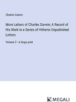More Letters of Charles Darwin; A Record of His Work in a Series of Hitherto Unpublished Letters