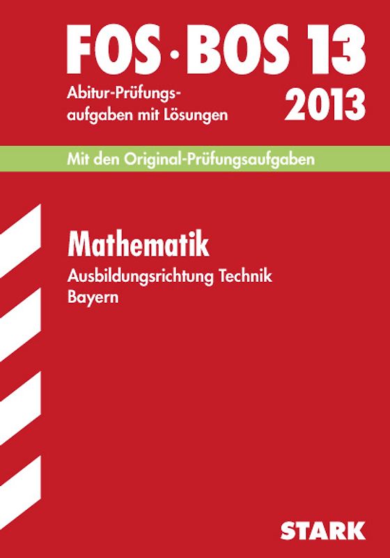 Abschluss-Prüfungen Fach-/Berufsoberschule Bayern / Mathematik FOS/BOS 13  Ausbildungsrichtung Technik 2013
