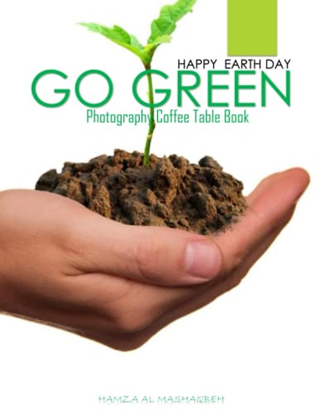GO GREEN HAPPY EARTH DAY Photography Coffee Table Book: Go Green Photography Coffee Table Book :40 Amazing Images to motivate all to plant and appreciate the world around us.Paperback, April 23,2023.