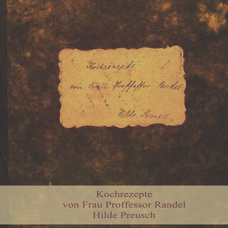 Kochrezepte von Frau Proffessor Randel, Hilde Preusch