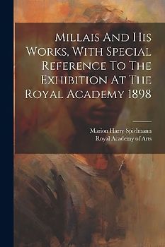 Millais And His Works, With Special Reference To The Exhibition At The Royal Academy 1898