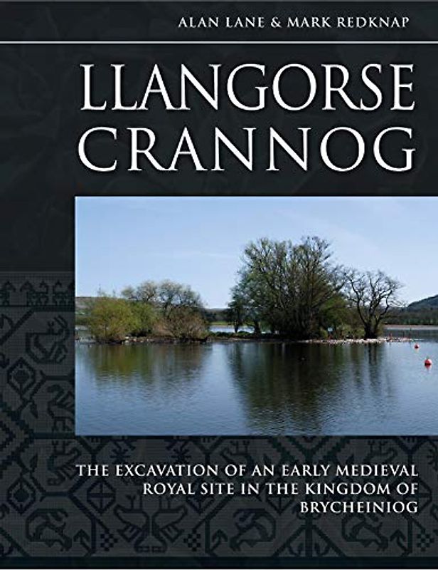Llangorse Crannog: The Excavation of an Early Medieval Royal Site in the Kingdom of Brycheiniog