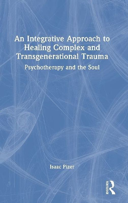 An Integrative Approach to Healing Complex and Transgenerational Trauma
