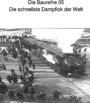 Die Baureihe 05 - Die schnellste Dampflokomotive der Welt