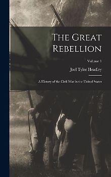 The Great Rebellion: A History of the Civil War in the United States; Volume 1