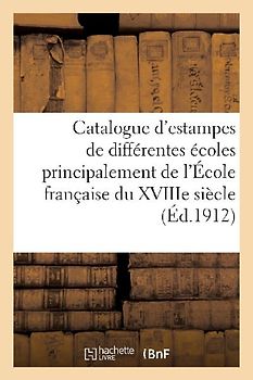 Catalogue d'Estampes de Différentes Écoles Principalement de l'École Française Du Xviiie Siècle