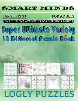 Smart Minds -Variety 10 Different Puzzle Book For Adults: Ultimate Variety Puzzles Large-Print Word Search, Word Maze .Word Spiral ,Word Angles, ... Crossword And Sudoku Easy , Medium And Hard