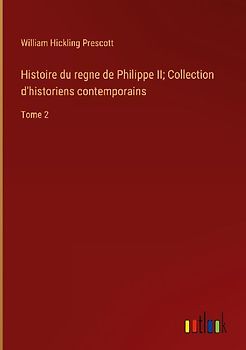 Histoire du regne de Philippe II; Collection d'historiens contemporains
