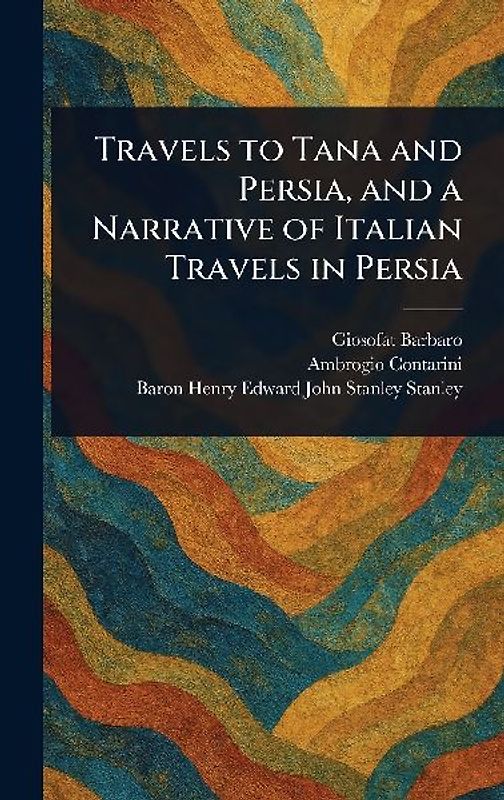Travels to Tana and Persia, and a Narrative of Italian Travels in Persia