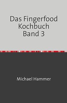 Das Fingerfood Kochbuch / Das Fingerfood Kochbuch Band 3