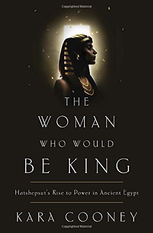The Woman Who Would Be King: Hatshepsut's Rise to Power in Ancient Egypt - Cooney, Kara