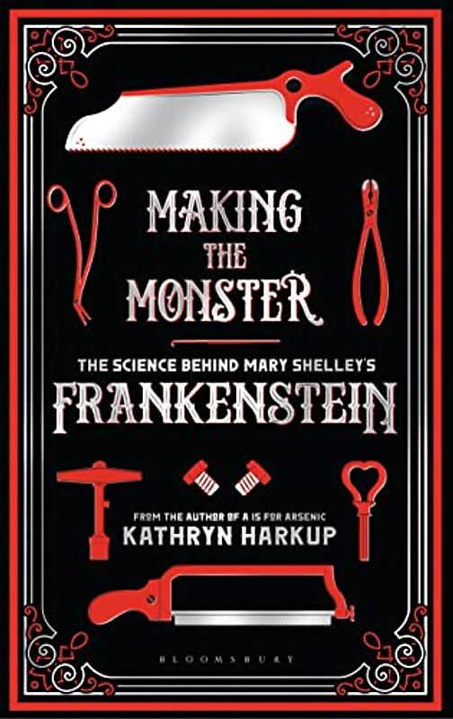 Making the Monster: The Science Behind Mary Shelley's Frankenstein (Bloomsbury Sigma)