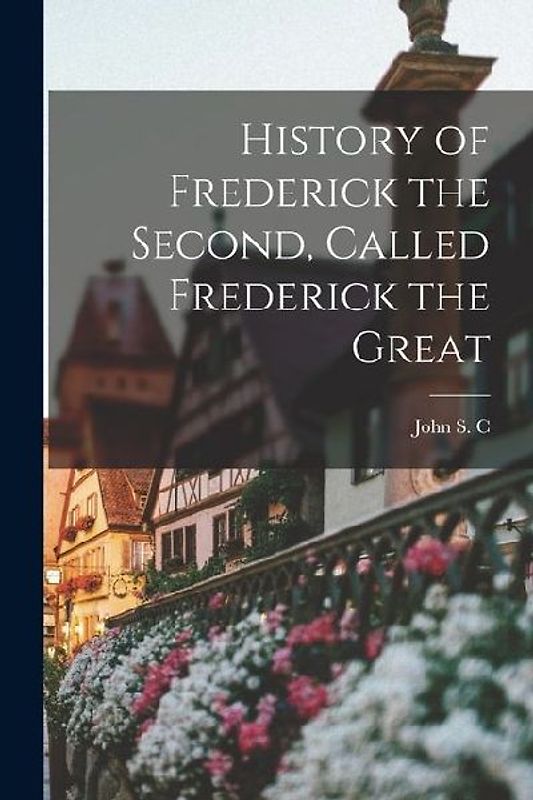 History of Frederick the Second, Called Frederick the Great