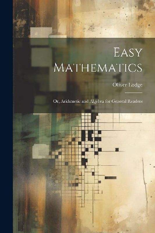 Easy Mathematics; or, Arithmetic and Algebra for General Readers