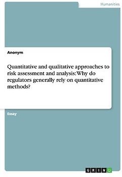 Quantitative and qualitative approaches to risk assessment and analysis: Why do regulators generally rely on quantitative methods?