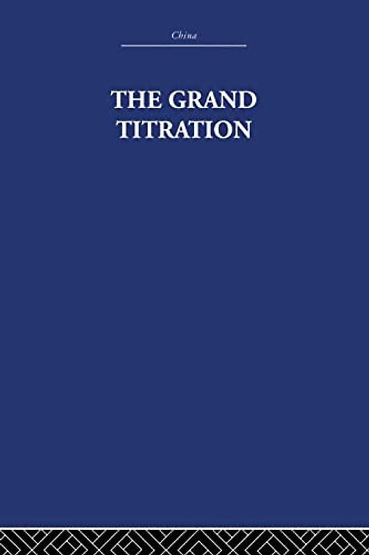 The Grand Titration: Science and Society in East and West (China: History, Philosopy, Economic, 21, Band 21)
