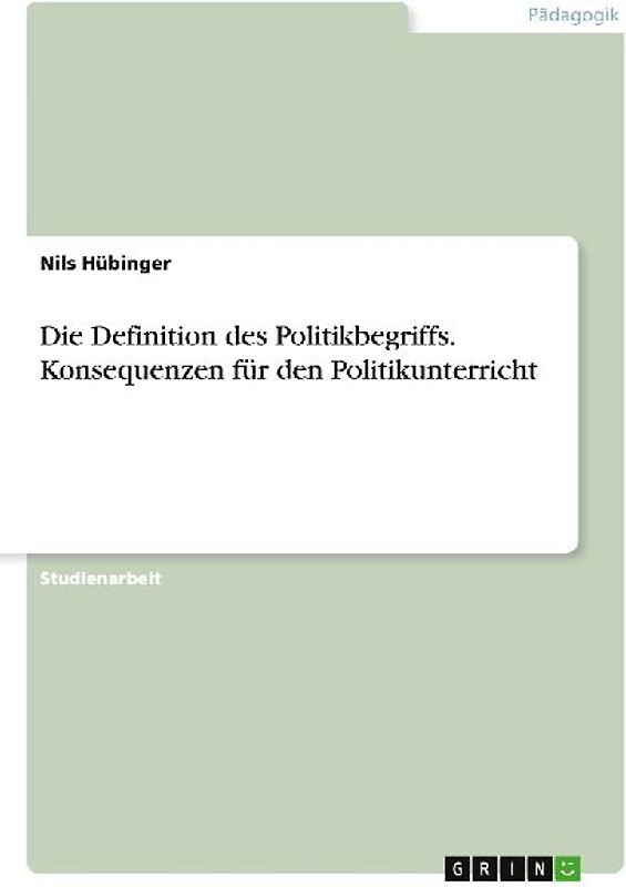 Die Definition des Politikbegriffs. Konsequenzen für den Politikunterricht