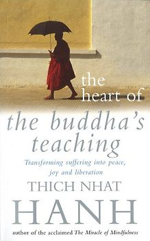 Heart of the Buddha's Teaching: Transforming Suffering into Peace, Joy and Liberation - Thich Nhat Hanh