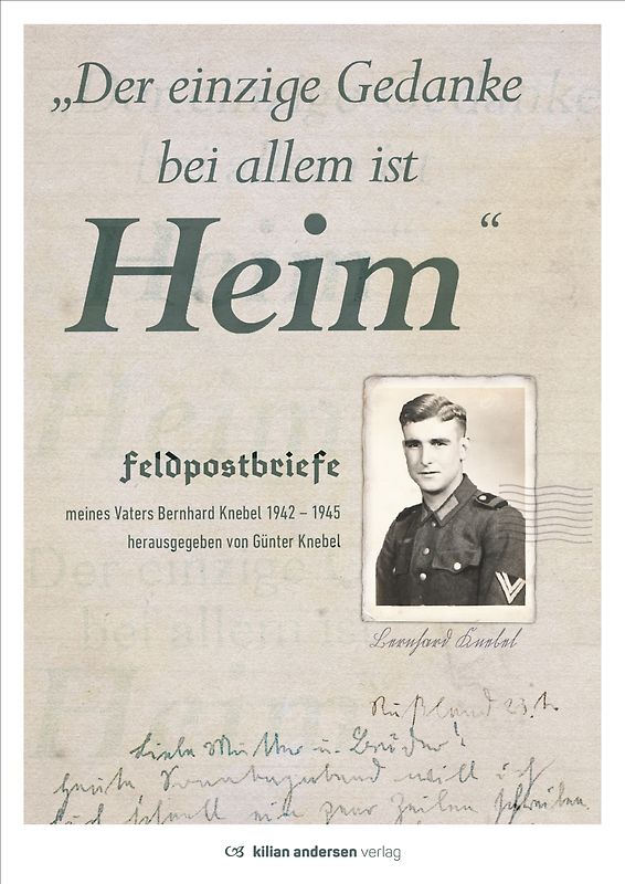 Der einzige Gedanke bei allem ist Heim * Feldpostbriefe meines Vaters