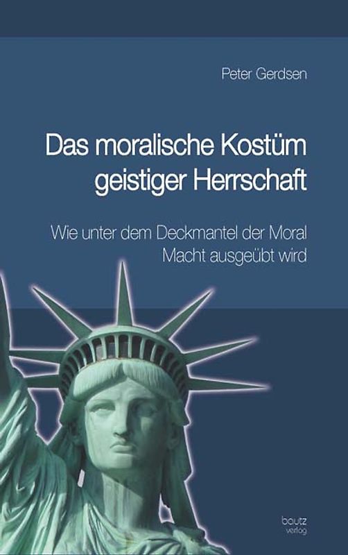 Das moralische Kostüm geistiger Herrschaft Wie unter dem Deckmantel der Moral Macht ausgeübt wird