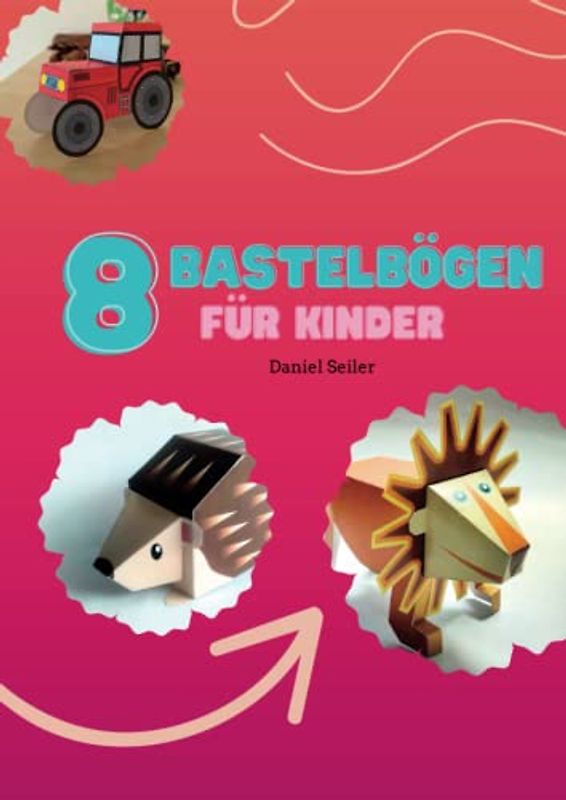 Bastelideen für Kinder: 8 Bastelbögen für jede Gelegenheit: Tiere und mehr zum Ausschneiden und Zusammenkleben