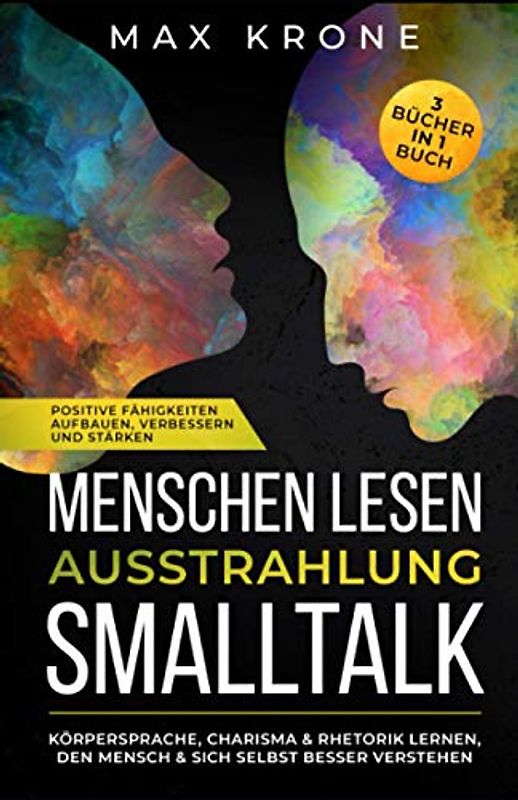 Menschen lesen Ausstrahlung Smalltalk: Körpersprache, Charisma & Rhetorik lernen, den Mensch & sich selbst besser verstehen Positive Fähigkeiten ... Körpersprache - Psychologie - Manipulation)