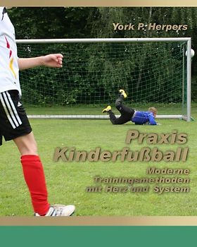 Praxis Kinderfußball - Moderne Trainingsmethoden mit Herz und System