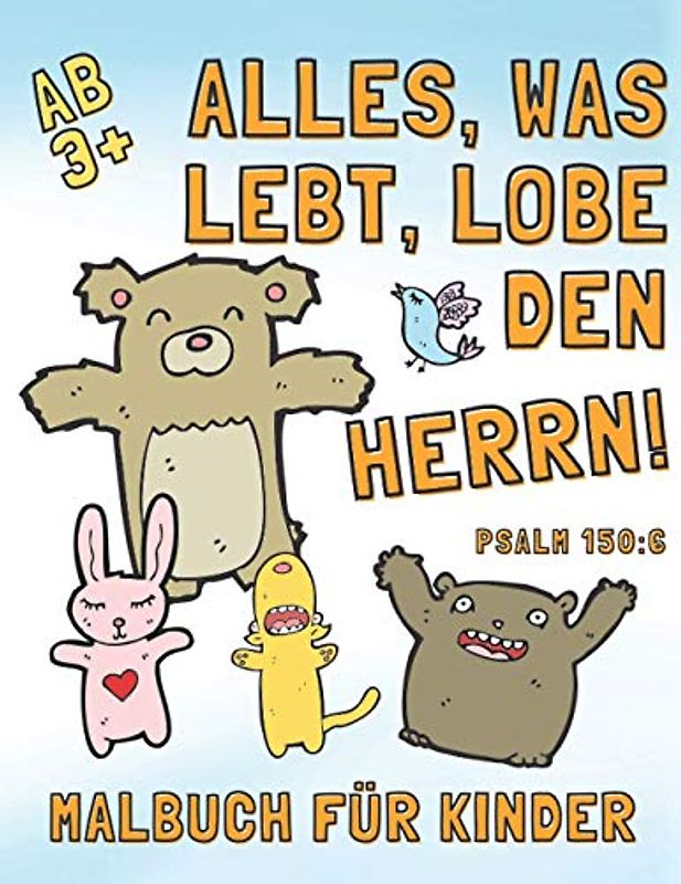 Malbuch für Kinder ab 3+ - Alles, was lebt, lobe den Herrn! - Psalm 150:6: Süsse Tier Malbilder mit christlichen Versen zum Ausmalen und Gott ... für Lektionen zur Bibel oder zum Entspannen