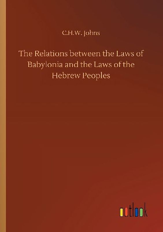 The Relations between the Laws of Babylonia and the Laws of the Hebrew Peoples