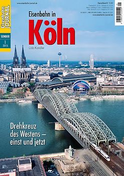 Eisenbahn in Köln. Drehkreuz des Westens - einst und jetzt Eisenbahn-Journal Sonder-Ausgabe 1/2015