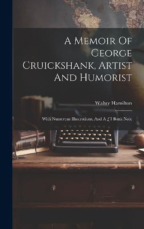 A Memoir Of George Cruickshank, Artist And Humorist: With Numerous Illustrations, And A £1 Bank Note
