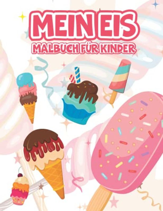 Mein Eis Malbuch für Kinder: Bilder zum Ausmalen für Mädchen und Jungen