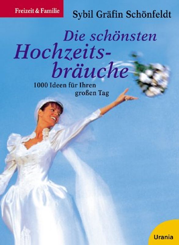 Die schönsten Hochzeitsbräuche. 1000 Ideen für Ihren grossen Tag