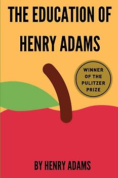 The Education of Henry Adams: WINNER OF THE PULITZER PRIZE