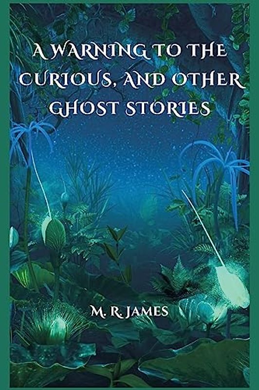 A Warning to the Curious, and Other Ghost Stories