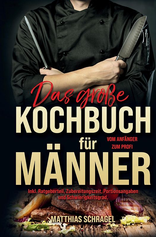 Das große Kochbuch für Männer – Das Männerkochbuch vom Anfänger zum Profi