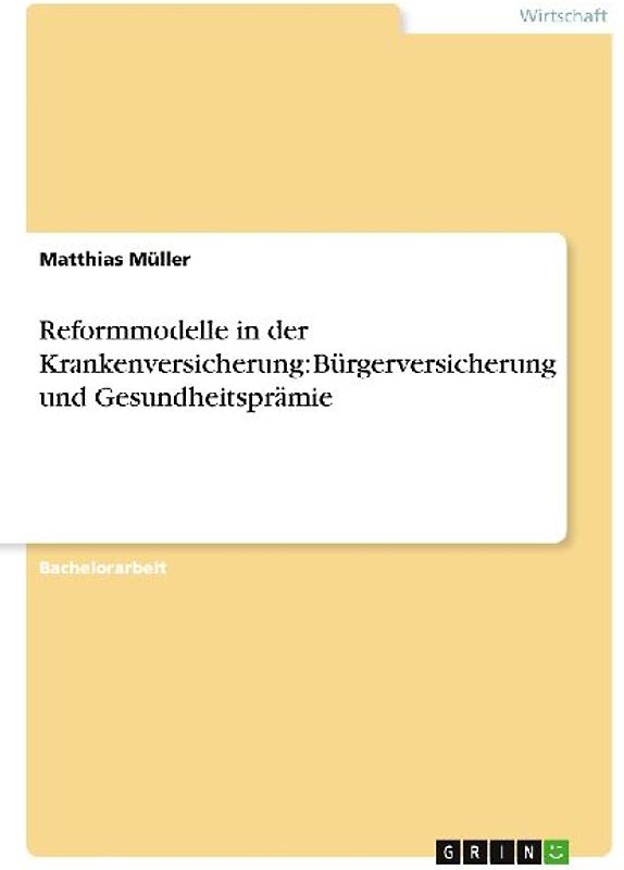 Reformmodelle in der Krankenversicherung: Bürgerversicherung und Gesundheitsprämie