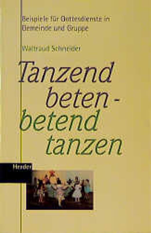 Tanzend beten - betend tanzen. Beispiele für Gottesdienste in Gemeinden und Gruppe