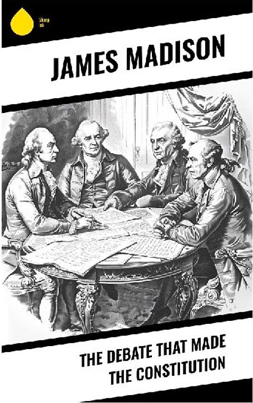 The Debate That Made the Constitution